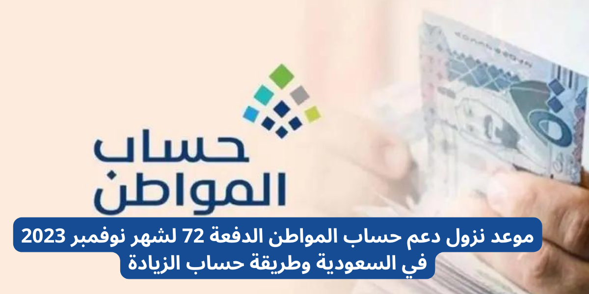 موعد نزول دعم حساب المواطن الدفعة 72 لشهر نوفمبر 2023 في السعودية وطريقة حساب الزيادة